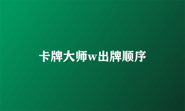 卡牌大师w出牌顺序