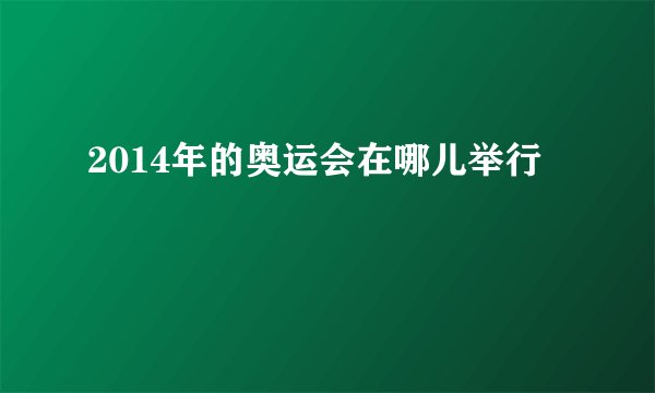 2014年的奥运会在哪儿举行