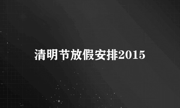 清明节放假安排2015