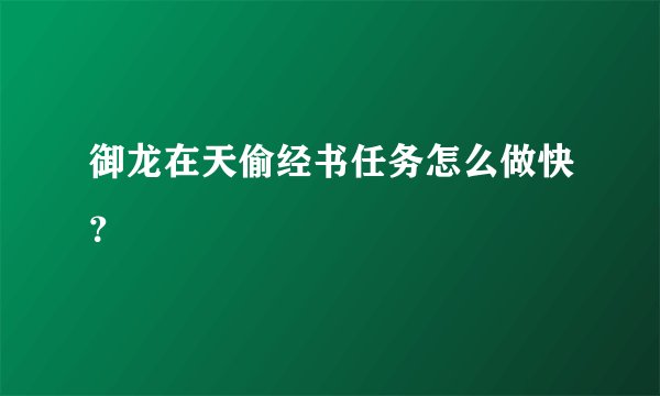 御龙在天偷经书任务怎么做快？