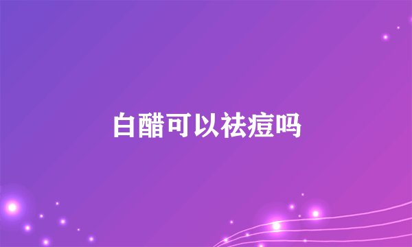白醋可以祛痘吗