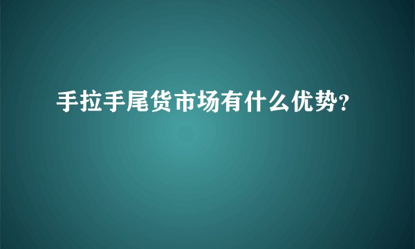 手拉手尾货市场有什么优势？