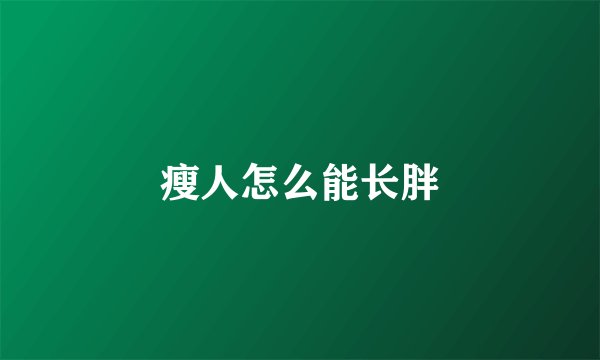 瘦人怎么能长胖