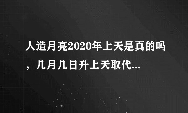 人造月亮2020年上天是真的吗,几月几日升上天取代成都路灯