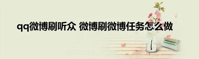 qq微博刷听众 微博刷微博任务怎么做