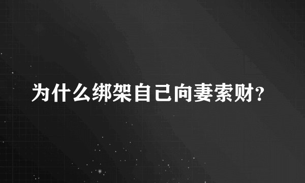 为什么绑架自己向妻索财？