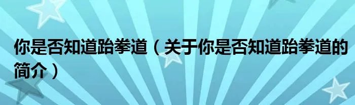 你是否知道跆拳道（关于你是否知道跆拳道的简介）
