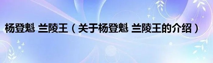 杨登魁 兰陵王（关于杨登魁 兰陵王的介绍）