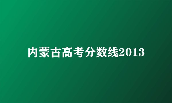 内蒙古高考分数线2013