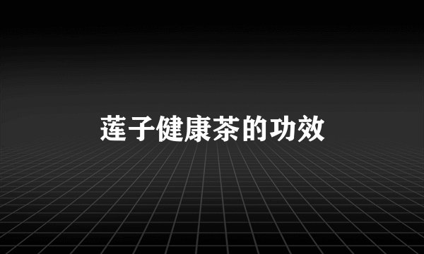 莲子健康茶的功效