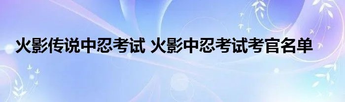 火影传说中忍考试 火影中忍考试考官名单