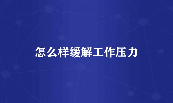 怎么样缓解工作压力