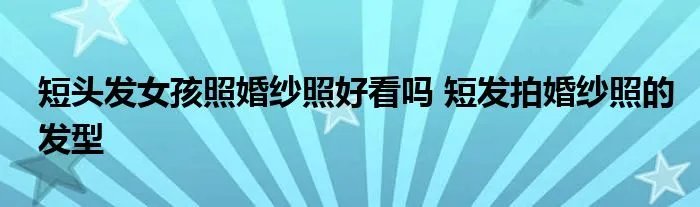 短头发女孩照婚纱照好看吗 短发拍婚纱照的发型