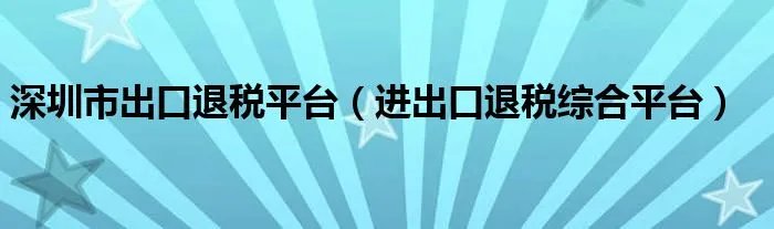 深圳市出口退税平台（进出口退税综合平台）