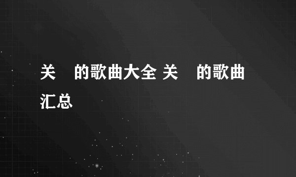 关喆的歌曲大全 关喆的歌曲汇总