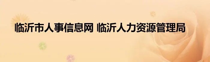 临沂市人事信息网 临沂人力资源管理局