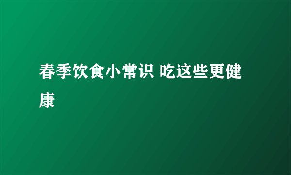 春季饮食小常识 吃这些更健康