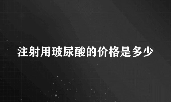 注射用玻尿酸的价格是多少