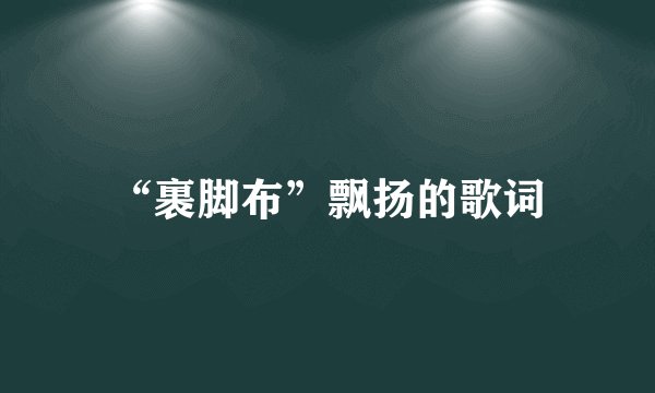 “裹脚布”飘扬的歌词