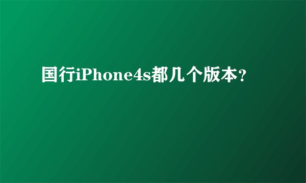 国行iPhone4s都几个版本？