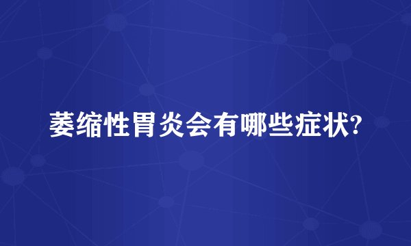 萎缩性胃炎会有哪些症状?