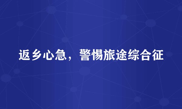 返乡心急，警惕旅途综合征