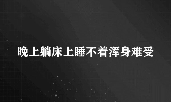 晚上躺床上睡不着浑身难受