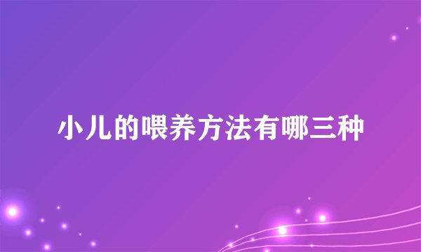 小儿的喂养方法有哪三种