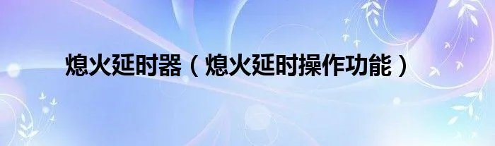 熄火延时器（熄火延时操作功能）