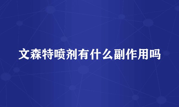 文森特喷剂有什么副作用吗
