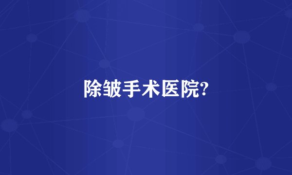 除皱手术医院?