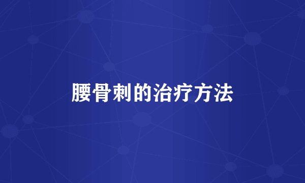 腰骨刺的治疗方法