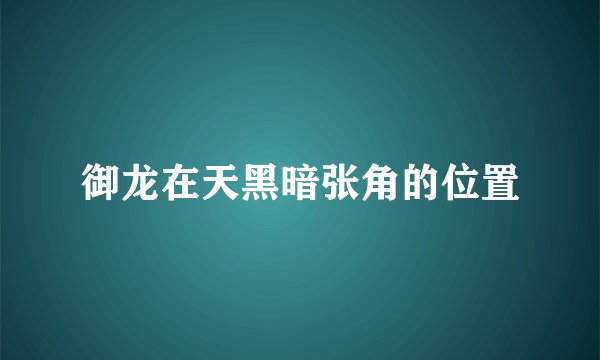 御龙在天黑暗张角的位置