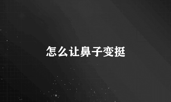 怎么让鼻子变挺