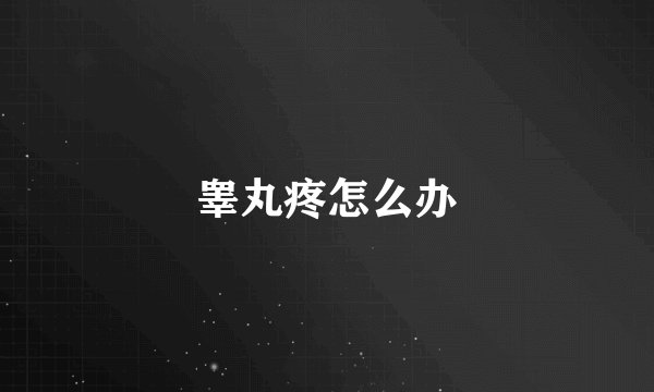 睾丸疼怎么办