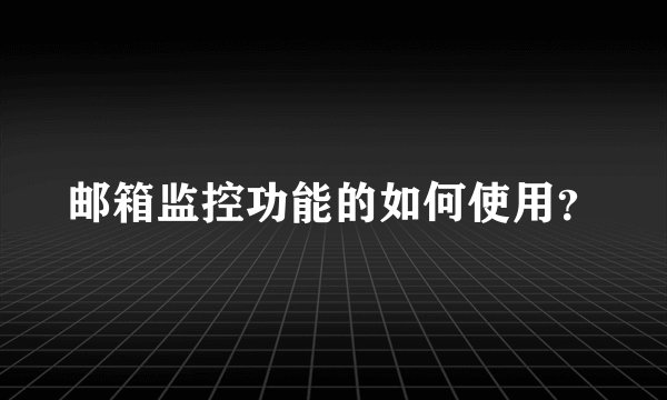 邮箱监控功能的如何使用？