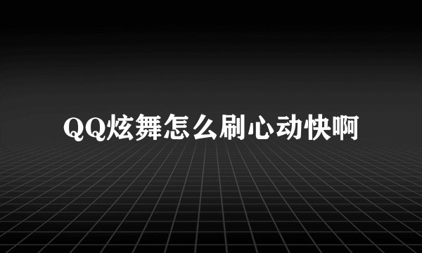 QQ炫舞怎么刷心动快啊