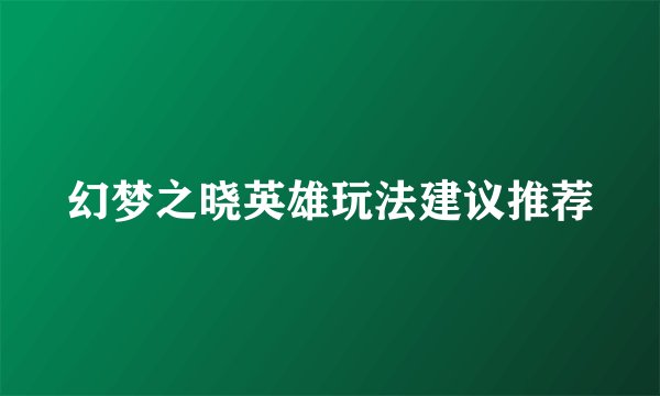 幻梦之晓英雄玩法建议推荐