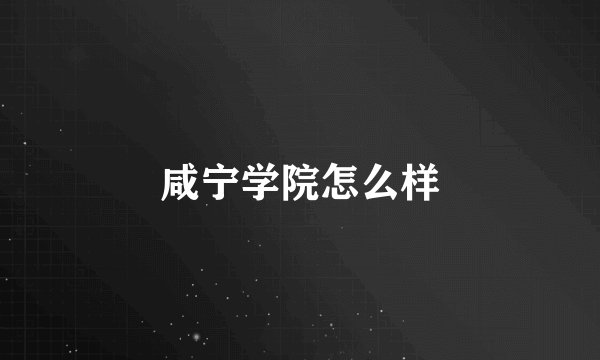 咸宁学院怎么样