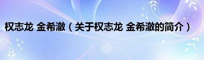 权志龙 金希澈（关于权志龙 金希澈的简介）