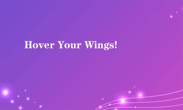 Hover Your Wings!