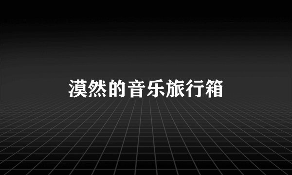 漠然的音乐旅行箱