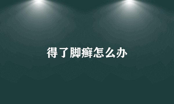 得了脚癣怎么办