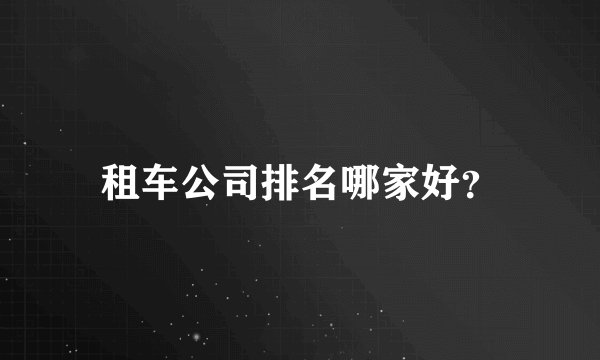 租车公司排名哪家好？
