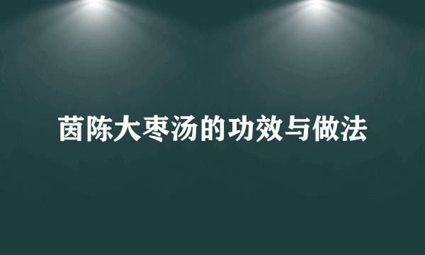 茵陈大枣汤的功效与做法