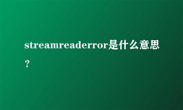 streamreaderror是什么意思？