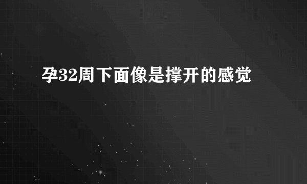 孕32周下面像是撑开的感觉