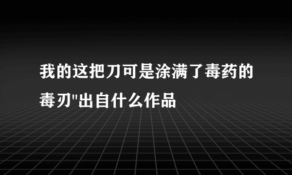 我的这把刀可是涂满了毒药的毒刃