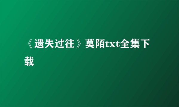《遗失过往》莫陌txt全集下载
