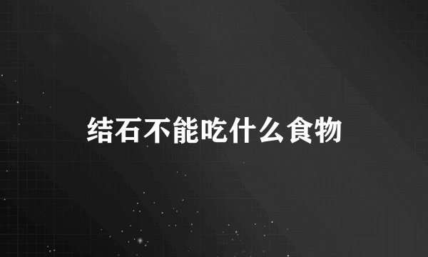 结石不能吃什么食物